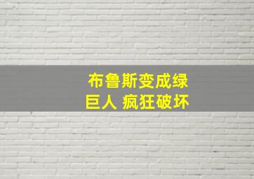 布鲁斯变成绿巨人 疯狂破坏